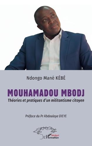 Mouhamadou Mbodj: Théories et pratiques d'un militantisme citoyen - Préface du Pr Abdoulaye DIEYE