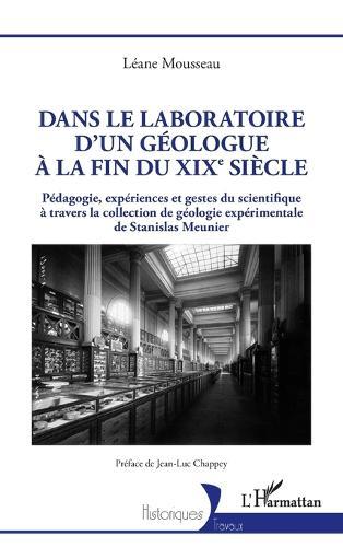 Dans le laboratoire d'un géologue à la fin du XIXe siècle: Pédagogie, expériences et gestes du scientifique à travers la collection de géologie expérimentale de Stanislas Meunier