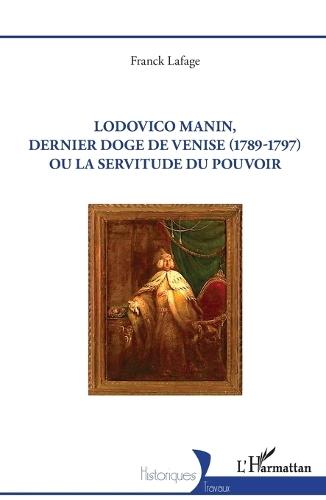 Lodovico Manin, dernier doge de Venise (1789-1797) ou la servitude du pouvoir