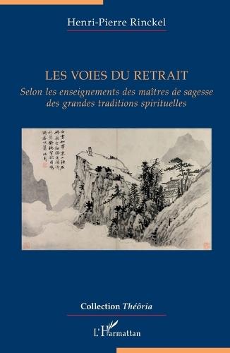 Les voies du retrait: Selon les enseignements des maîtres de sagesse des grandes traditions spirituelles