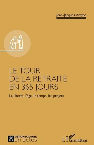 Le tour de la retraite en 365 jours: La liberté, l'âge, le temps, les projets
