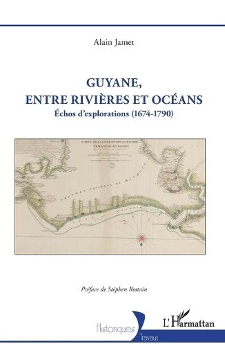 Guyane, entre rivières et océans: Échos d'explorations (1674-1790)