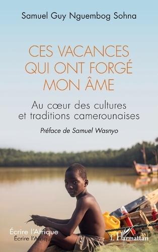 Ces vacances qui ont forgé mon âme: Au coeur des cultures et traditions camerounaises