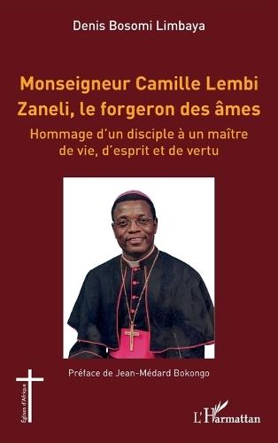 Monseigneur Camille Lembi Zaneli, le forgeron des âmes: Hommage d'un disciple à un maître de vie, d'esprit et de vertu