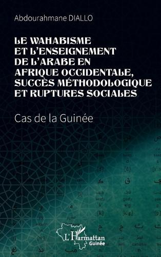 Le wahabisme et l'enseignement de l'arabe en Afrique occidentale, succès méthodologique et ruptures sociales: Cas de la Guinée