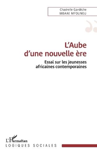 L'Aube d'une nouvelle ère: Essai sur les jeunesses africaines contemporaines