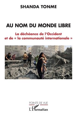Au nom du monde libre: La déchéance de l'Occident et de la communauté internationale