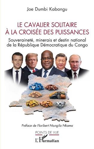 Le cavalier solitaire à la croisée des puissances: Souveraineté, minerais et destin national de la République Démocratique du Congo