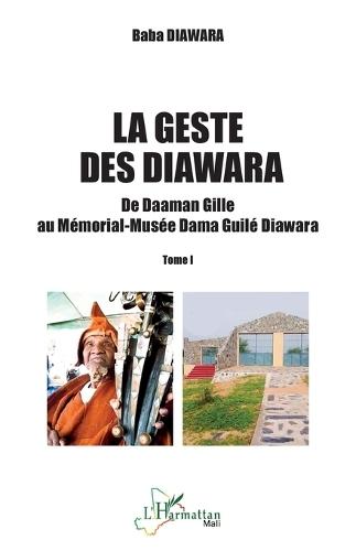 La geste des Diawara: De Daaman Gille au Mémorial-Musée Dama Guilé Diawara - Tome I
