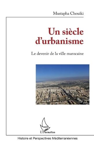 Un siècle d'urbanisme: Le devenir de la ville marocaine