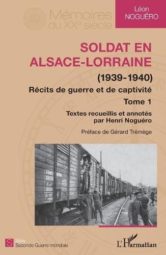 Soldat en Alsace-Lorraine: (1939-1940) Récit de guerre et de captivité (Tome 1)