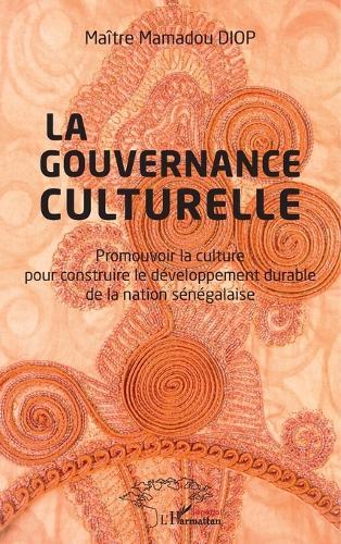 Gouvernance culturelle (La): Promouvoir la culture pour construire le développement durable de la nation sénégalaise
