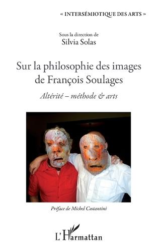 Sur la philosophie des images de François Soulages: Altérité - méthode & arts