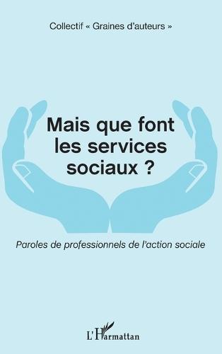 Mais que font les services sociaux ?: Paroles de professionnels de l'action sociale