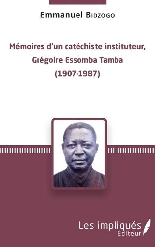 Mémoires d'un catéchiste instituteur, Grégoire Essomba Tamba: (1907-1987)