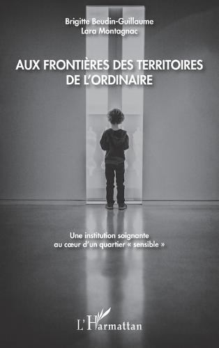 Aux frontières des territoires de l'ordinaire: Une institution soignante au coeur d'un quartier ""sensible""