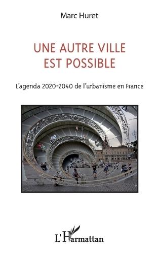 Une autre ville est possible: L'agenda 2020-2040 de l'urbanisme en France