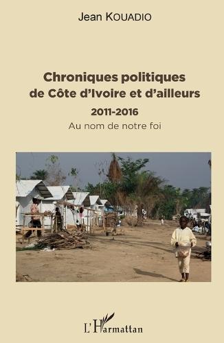 Chroniques politiques de Côte d'Ivoire et d'ailleurs: 2011 - 2016 Au nom de notre foi