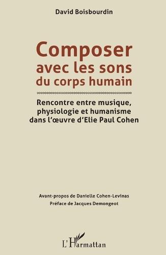 Composer avec les sons du corps humain: Rencontre entre musique, physiologie et humanisme dans l'oeuvre d'Elie Paul Cohen