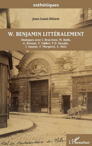 W. Benjamin littéralement: Dialogues avec I. Brocchini, M. Bubb, A. Brossat, V. Fabbri, P.D. Huyghe, I. Launay, F. Margariti, A. Naze