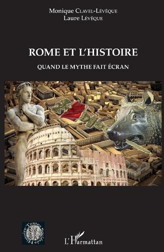 Rome et l'histoire: Quand le mythe fait écran