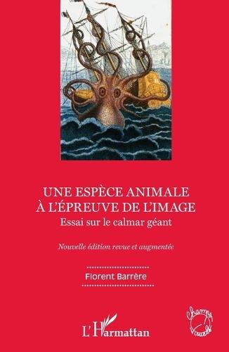 Une espèce animale à l'épreuve de l'image: Essai sur le calmar géant Nouvelle édition revue et augmentée