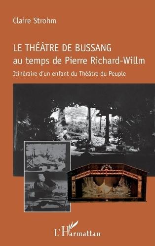 Le théâtre de Bussang au temps de Pierre Richard-Willm: Itinéraire d'un enfant du Théâtre du Peuple