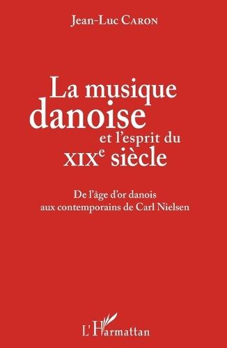 La musique danoise et l'esprit du XIXe siècle: De l'âge d'or danois aux contemporains de Carl Nielsen