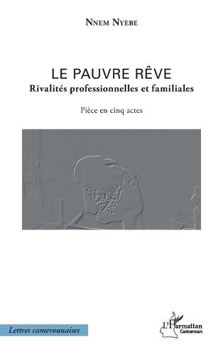 Le pauvre rêve: Rivalités professionnelles et familiales Pièce en cinq actes