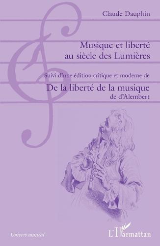 Musique et liberté au siècle des Lumières: Suivi d'une édition critique et moderne de De la liberté de la musique de d'Alembert