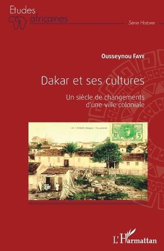 Dakar et ses cultures: Un siècle de changements d'une ville coloniale