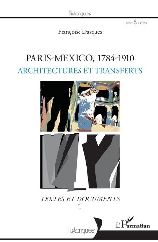 Paris-Mexico, 1784-1910: Architectures et transferts Textes et documents I