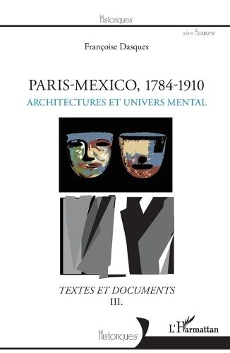 Paris - Mexico, 1784-1910: Architectures et univers mental Textes et documents III