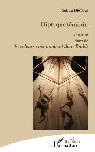 Diptyque féminin: Jeanne suivi de Et si leurs voix tombent dans l'oubli