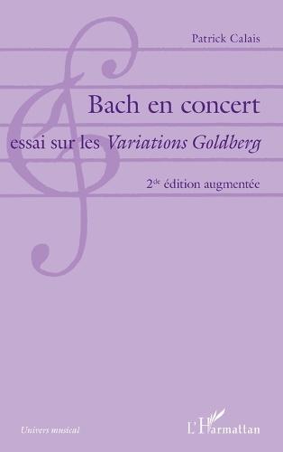 Bach en concert: Essai sur les Variations Goldberg 2de édition augmentée