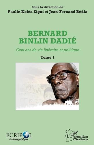 Bernard Binlin Dadié Tome 1: Cent ans de vie littéraire et politique