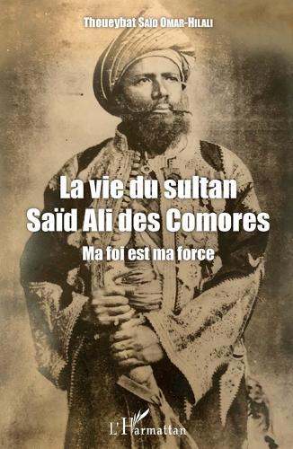 La vie du sultan Saïd Ali des Comores: Ma foi est ma force