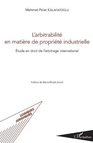 L'arbitrabilité en matière de propriété industrielle: Etude en droit de l'arbitrage international