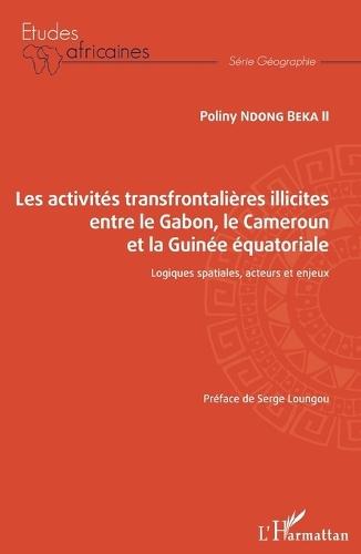 Les activités transfrontalières illicites entre le Gabon, le Cameroun et la Guinée équatoriale: Logiques spatiales, acteurs et enjeux