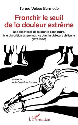 Franchir le seuil de la douleur extrême: Une expérience de résistance à la torture, à la disparition exterminatrice dans la dictature chilienne (1973-1990)