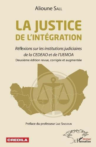La justice de l'intégration: Réflexions sur les institutions judiciaires de la CEDEAO et de l'UEMOA deuxième édition revue, corrigée et augmentée