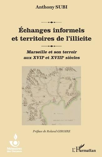 Echanges informels et territoires de l'illicite: Marseille et son terroir aux XVIIe et XVIIIe siècles