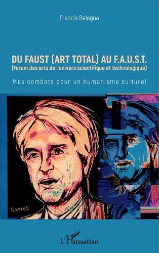 Du Faust (art total) au F.A.U.S.T: (Forum des arts de l'univers scientifique et technologique) Mes combats pour un humanisme culturel