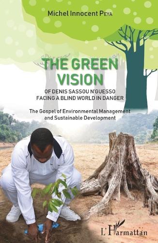 The green vision of Denis Sassou N'Guesso facing a blind world in danger: The Gospel of Environmental Management and Sustainable Development