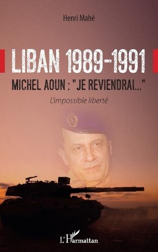 Liban 1989-1991: Michel Aoun: ""Je reviendrai..."" L'impossible liberté