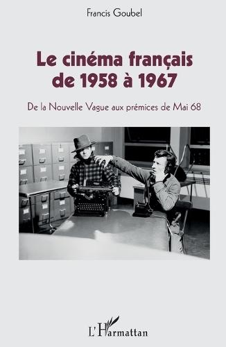 Le cinéma français de 1958 à 1967: De la Nouvelle Vague aux prémices de Mai 68