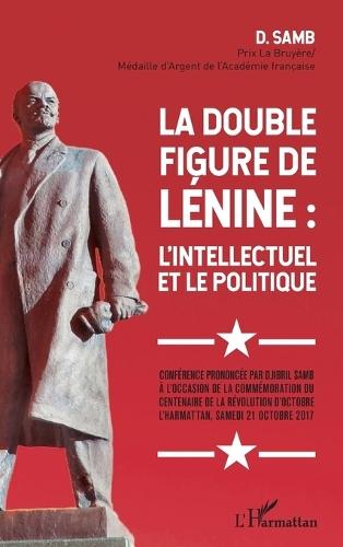 La double figure de Lénine: l'intellectuel et le politique: Conférence prononcée par Djibril Samb à l'occasion de la commémoration du centenaire de la révolution d'octobre