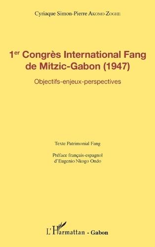 1er Congrès International Fang de Mitzic-Gabon (1947): Objectifs - enjeux - perspectives - texte patrimonial Fang