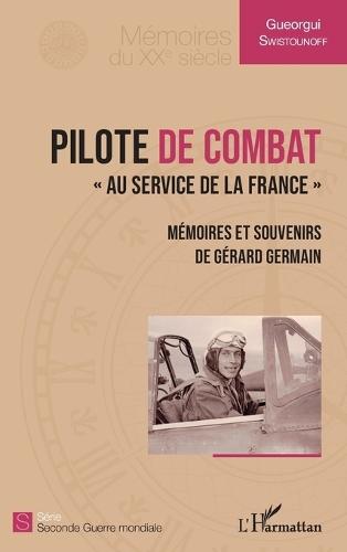 Pilote de combat: ""Au service de la France"" Mémoires et souvenirs de Gérard Germain
