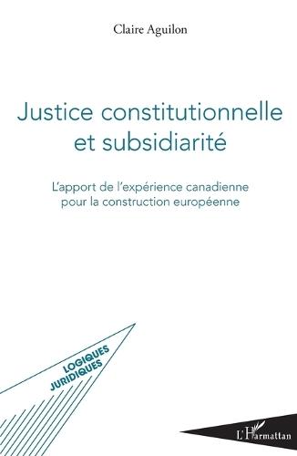 Justice constitutionnelle et subsidiarité: L'apport de l'expérience canadienne pour la construction européenne